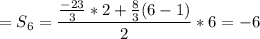 \displaystyle = S_6=\frac{\frac{-23}{3}*2+\frac{8}{3}(6-1) }{2} *6=-6