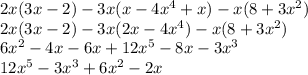 2x(3x-2)-3x(x-4x^4+x)-x(8+3x^2)\\2x(3x-2)-3x(2x-4x^4)-x(8+3x^2)\\6x^2-4x-6x+12x^5-8x-3x^3\\12x^5-3x^3+6x^2-2x