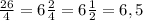 \frac{26}{4}=6\frac{2}{4}=6\frac{1}{2}=6,5