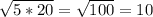 \sqrt{5*20} =\sqrt{100} =10