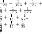 \frac{1}{1 \times 3} + \frac{1}{3 \times 5} + \frac{1}{5 \times 7} + \\ \frac{1}{3} + \frac{1}{3 \times 5} + \frac{1}{5 \times 7} \\ \frac{1}{3} + \frac{1}{15} + \frac{1}{5 \times 7} \\ \frac{1}{3} + \frac{1}{15} + \frac{1}{35} \\ \frac{3}{7} \\