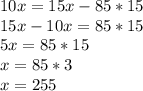 10x=15x-85*15\\15x-10x=85*15\\5x=85*15\\x=85*3\\x=255