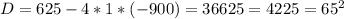 D=625-4*1*(-900)=36625=4225=65^2