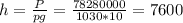 h = \frac{P}{pg} = \frac{78280000}{1030*10} = 7600