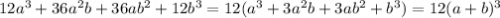 12a^3+36a^2b+36ab^2+12b^3=12(a^3+3a^2b+3ab^2+b^3)=12(a+b)^3