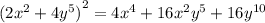 {(2 {x}^{2} + 4 {y}^{5} )}^{2} = 4 {x}^{4} + 16 {x}^{2} {y}^{5} + 16 {y}^{10}