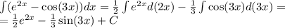 \int\limits( {e}^{2x} - \cos(3x)) dx = \frac{1}{2} \int\limits {e}^{2x} d(2x) - \frac{1}{3} \int\limits\cos(3x) d(3x) = \\ = \frac{1}{2} {e}^{2x} - \frac{1}{3} \sin(3x) + C