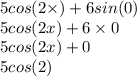 5cos(2 \times ) + 6sin(0) \\ 5cos(2x) + 6 \times 0 \\ 5cos(2x) + 0 \\ 5cos(2)