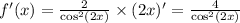 f'(x) = \frac{2}{ { \cos }^{2} (2x)} \times (2x) '= \frac{4}{ { \cos }^{2}(2x) } \\