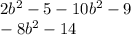 2b {}^{2} - 5 - 10b {}^{2} - 9 \\ - 8b {}^{2} - 14 \\