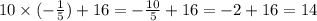 \\ 10 \times ( - \frac{1}{5} ) + 16 = - \frac{10}{5} + 16 = -2+16=14