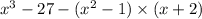 x {}^{3} - 27 - (x {}^{2} - 1) \times (x + 2)