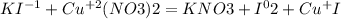 KI {}^{ - 1} + Cu {}^{ + 2} (NO3)2 = KNO3 + I {}^{0} 2 + Cu {}^{ + } I