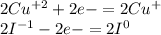 2 Cu {}^{ + 2} + 2 e- =2 Cu {}^{ + } \\2 I {}^{ - 1} - 2 e- =2 I {}^{0}