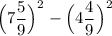 \Big (7\dfrac{5}{9} \Big )^2 - \Big (4\dfrac{4}{9} \Big )^2