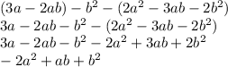 (3a-2ab)-b^2-(2a^2-3ab-2b^2)\\3a-2ab-b^2-(2a^2-3ab-2b^2)\\3a-2ab-b^2-2a^2+3ab+2b^2\\-2a^2+ab+b^2