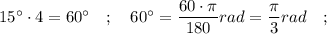 15^{\circ} \cdot 4=60^{\circ} \quad ; \quad 60^{\circ}=\dfrac{60 \cdot \pi}{180} rad=\dfrac{\pi}{3} rad \quad ;