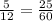 \frac{5}{12} =\frac{25}{60}