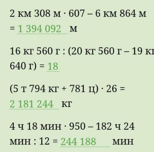 1) 2км 308м*607-6км 824м= 2) 16кг 560г:(20кг 560г-19кг 640г)= 3) (5т 794кг + 781ц)*26= 4) 4ч 18мин*9