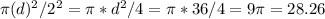 \pi (d)^{2} / 2^{2} = \pi * d^{2} / 4= \pi * 36/4=9\pi =28.26