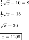 \frac{1}{2}\sqrt{x}-10=8\\\\\frac{1}{2}\sqrt{x}=18\\\\\sqrt{x}=36\\\\\boxed{x=1296}