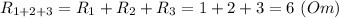 R_{1+2+3}= R_1 + R_2 + R_3 = 1 + 2 + 3 = 6~(Om)