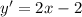 y '= 2x - 2