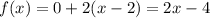 f(x) = 0 + 2(x - 2) = 2x - 4