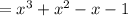 = {x}^{3} + {x}^{2} - x - 1