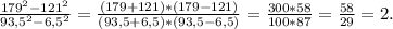 \frac{179^2-121^2}{93,5^2-6,5^2}=\frac{(179+121)*(179-121)}{(93,5+6,5)*(93,5-6,5)}=\frac{300*58}{100*87}=\frac{58}{29}=2 .