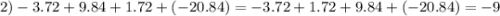 2) - 3.72 + 9.84 + 1.72 + ( - 20.84) = - 3.72 + 1.72 + 9.84 + ( - 20.84) = - 9