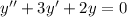 y ''+ 3y '+ 2y = 0