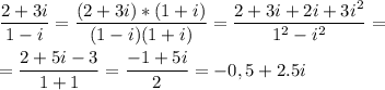 \displaystyle \frac{2+3i}{1-i}=\frac{(2+3i)*(1+i)}{(1-i)(1+i)}=\frac{2+3i+2i+3i^2}{1^2-i^2}=\\\\=\frac{2+5i-3}{1+1}=\frac{-1+5i}{2}= -0,5+2.5i