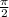 \frac{\pi}{2}