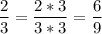 \displaystyle \frac{2}{3}= \frac{2*3}{3*3} = \frac{6}{9}