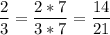 \displaystyle \frac{2}{3}= \frac{2*7}{3*7} = \frac{14}{21}