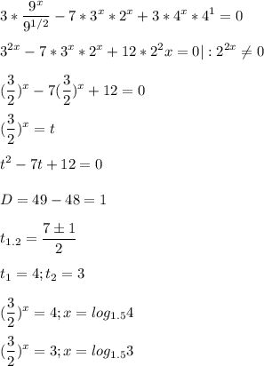 \displaystyle 3*\frac{9^x}{9^{1/2}}-7*3^x*2^x+3*4^x*4^1=0\\\\3^{2x}-7*3^x*2^x+12*2^2x=0|:2^{2x}\neq 0\\\\(\frac{3}{2})^x-7(\frac{3}{2})^x+12=0\\\\(\frac{3}{2})^x=t\\\\t^2-7t+12=0\\\\D=49-48=1\\\\t_{1.2}=\frac{7 \pm 1}{2}\\\\t_1=4; t_2=3\\\\(\frac{3}{2})^x=4; x=log_{1.5}4\\\\(\frac{3}{2})^x=3; x=log_{1.5}3