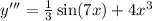 y''' = \frac{1}{3} \sin(7x) + 4 {x}^{3} \\