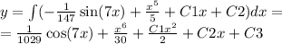 y = \int\limits( - \frac{1}{147} \sin(7x) + \frac{ {x}^{5} }{5} + C1x + C2)dx = \\ = \frac{1}{1029} \cos(7x) + \frac{ {x}^{6} }{30} + \frac{C1 {x}^{2} }{2} + C2x + C3