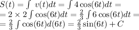 S(t) = \int\limits \: v(t)dt = \int\limits4 \cos(6t) dt = \\ = 2 \times 2\int\limits \cos(6t) dt = \frac{2}{3} \int\limits6 \cos(6t) dt = \\ = \frac{2}{3} \int\limits \cos(6t) d(6t) = \frac{2}{3} \sin(6t) + C