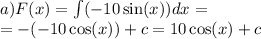 a)F(x) = \int\limits( - 10 \sin(x)) dx = \\ = - ( - 10 \cos(x)) +c = 10 \cos(x) + c