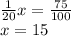 \frac {1} {20} x = \frac {75} {100} \\ x = 15