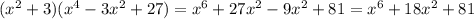 ( {x}^{2} + 3)( {x}^{4} - 3 {x}^{2} + 27) = x ^{6} + 27x^{2} - 9 {x}^{2} + 81 = x^{6} + 18 {x}^{2} + 81