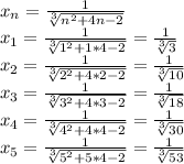 x_n = \frac{1}{\sqrt[3]{n^2+4n-2}}\\x_1 = \frac{1}{\sqrt[3]{1^2+1*4-2}}=\frac{1}{\sqrt[3]{3}}\\x_2 =\frac{1}{\sqrt[3]{2^2+4*2-2}}=\frac{1}{\sqrt[3]{10}}\\x_3 = \frac{1}{\sqrt[3]{3^2+4*3-2}} = \frac{1}{\sqrt[3]{18}}\\x_4 = \frac{1}{\sqrt[3]{4^2+4*4-2}} = \frac{1}{\sqrt[3]{30}}\\x_5 = \frac{1}{\sqrt[3]{5^2+5*4-2}} = \frac{1}{\sqrt[3]{53}}