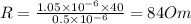 \\ R = \frac{1.05 \times 10 ^{ - 6} \times 40}{0.5 \times 10 ^{ - 6} } = 84Om