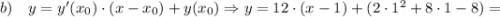 b) \quad y=y'(x_{0}) \cdot (x-x_{0})+y(x_{0}) \Rightarrow y=12 \cdot (x-1)+(2 \cdot 1^{2}+8 \cdot 1-8)=