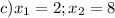 c)x_{1}=2; x_{2}=8