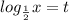 log_{\frac{1}{2}}{x}=t