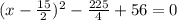 (x-\frac{15}{2})^2-\frac{225}{4}+56=0\\