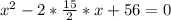 x^2-2*\frac{15}{2}*x+56=0